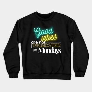 Good vibes are not tolerated on mondays Crewneck Sweatshirt